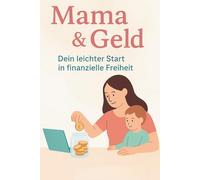 Mama & Geld: Dein leichter Start in finanzielle Freiheit (Mehr Leichtigkeit im Mama-Alltag)