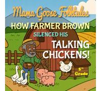 Mama Goose Folktales: How Farmer Brown Silenced His Talking Chickens