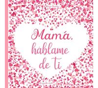 Mamá, háblame de ti: 120 preguntas para averiguar la historia de tu Mamá | Un libro para completar sobre la vida de tu Mamá