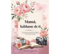 Mamá, háblame de ti: Un diario guiado para contar su vida, conservar sus recuerdos y dejar un legado familiar