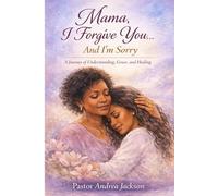 MaMa, I Forgive You... And I'm Sorry: A Journey of Understanding, Grace, and Healing