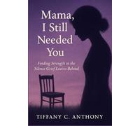 MAMA, I STILL NEEDED YOU: Finding Strength in the Silence Grief Leaves Behind