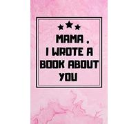 Mama I Wrote A Book About You: Fill In The Blank Book For What You Love About your mother.: 5x8 Notebook , 51 Pages, Glossy cover
