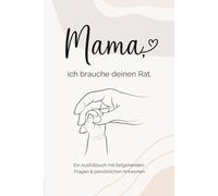 Mama, ich brauche deinen Rat.: Ein Ausfüllbuch mit tiefgehenden Fragen und persönlichen Antworten