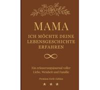 Mama - Ich freue mich, deine Lebensgeschichte zu erfahren: Ein erinnerungsjournal voller Liebe, Weisheit und Familie Premium Farbe Edition