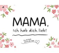 Mama, ich hab dich lieb!: Kompaktversion - Ausfüllbuch zum Verschenken für Geburtstag, Weihnachten & Muttertag die ideale Geschenkidee für Mama