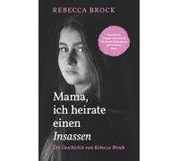 Mama, ich heirate einen Insassen: Die Geschichte von Rebecca Brock