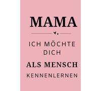 MAMA ich möchte dich als MENSCH Kennenlernen: Ein Buch für Mama, das verbindet - zum Ausfüllen und Zurückschenken