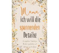Mama, ich will die spannenden Details!: Ein geführtes Tagebuch für Mütter: Geschichten und Lektionen aus dem Herzen
