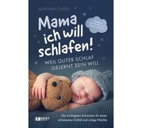 Mama ich will schlafen! Weil guter Schlaf gelernt sein will.: Die wichtigsten Antworten für einen erholsamen Schlaf und ruhige Nächte | Für Babys und Kinder von 0 bis 6 Jahren