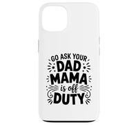 Mama Is Off Duty Ask Your Dad Funny Mom Life Parenting Humor Case for iPhone 13