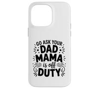 Mama Is Off Duty Ask Your Dad Funny Mom Life Parenting Humor Case for iPhone 14 Pro Max