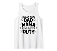 Mama is Off Duty Ask Your Dad Funny Mom Life Parenting Humor Tank Top