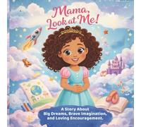 Mama, Look At Me!: A Story About Big Dreams, Brave Imagination and Loving Encouragement