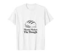 Mama Makes The Dough Artisan Bread T-Shirt