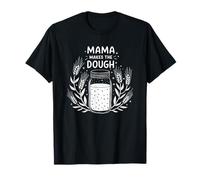 Mama Makes The Dough, Baker Sourdough Starter Breadmaking T-Shirt