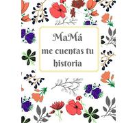 Mamá, ¿me cuentas tu historia?: Floral cuaderno para decir feliz día a mamá ,150 páginas para averiguar la historia de tu madre , regalo para Mamá , Mamá Libro , Mamá cuéntame