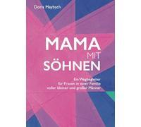 Mama mit Söhnen: Ein Wegbegleiter für Frauen in einer Familie voller kleiner und großer Männer