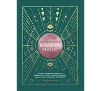 Mama Moon's Book of Magic: A Life-Changing Guide to Spells, Crystals, Manifestations and Living a Magical Existence