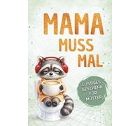 Mama muss mal - Das lustige Geschenkbuch für Mütter: Wenn das Klo der sicherste Ort im Haus wird | Ideal zum Muttertag, Geburtstag oder einfach zwischendurch (Auch Mamas müssen mal)