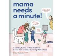 Mama Needs a Minute! : A Candid, Funny, All-Too-Relatable Comic Memoir about Surviving Motherhood