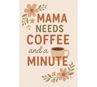 Mama Needs Coffee and a Minute: A Real-Life Mom Journal for Sips, Scribbles, and Sanity