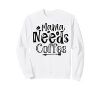 Mama Needs Coffee Bold Quote For Moms Everyday Laugh Sweatshirt