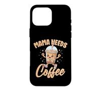 Mama Needs Coffee Cute Drink Lovers Moms Women Case for iPhone 16 Pro Max