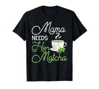 Mama Needs Her Matcha Design for Tea Lovers T-Shirt
