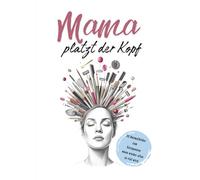 Mama platzt der Kopf: Malbuch Erwachsene Mama Mutter entspannen Beruhigung Stressabbau Mandalas, Tiere, Blüten