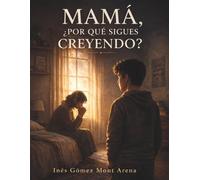 Mamá, ¿por qué sigues creyendo?: Una historia sobre fe, dudas y el amor que nunca se rinde