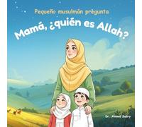 Mamá, ¿quién es Allah?: Pequeño musulmán pregunta (Parte 1): Libro islámico para niños y niñas pequeñas - Un libro imprescindible para bibliotecas infantiles musulmanas