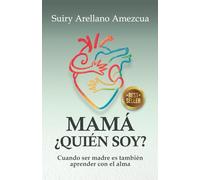 MAMÁ ¿QUIÉN SOY?: Cuando Ser Madre Es También Aprender Con El Alma