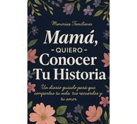 Mamá, Quiero Conocer Tu Historia: Un diario guiado para que compartas tu vida, tus recuerdos y tu amor