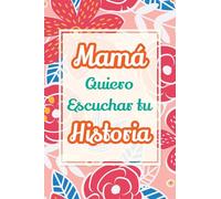 Mamá, Quiero Escuchar tu Historia: Cuéntame tu vida: Historia familiar, recuerdos y momentos escritos por una madre: 2 (Recuerdos Y Momentos Para Atesorar)