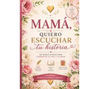 Mamá, quiero escuchar tu historia: Un diario guiado con más de 200 preguntas para que tu madre comparta su vida, sus recuerdos y su amor