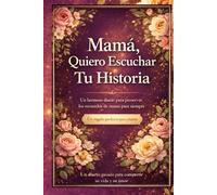Mama, Quiero Escuchar Tu Historia: Un Diario Guiado para Compartir Recuerdos, Historias de Vida y Amor | Regalo Perfecto para Mamá | Más de 90 Preguntas con Amplio Espacio para Escribir