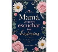 Mamá, Quiero Escuchar tus Historias: Una Madre, Diario y Guía de Amor y Vida