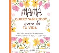 Mamá, Quiero Saber Todo Acerca De Tu Vida: Un Diario Guiado De Una Madre Para Compartir La Historia De Su Vida (All About Your Life Books)