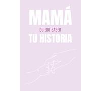 Mamá, Quiero Saber Tu Historia: El Regalo Ideal Para Mamá, Un Diario Con Preguntas Conmovedoras Para Revivir Su Historia, Guardar Sus Recuerdos Y Dejar Su Legado Para Siempre