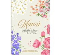 Mamá, quiero saber tu historia: Libro de recuerdos para conservar la historia de mamá