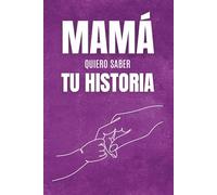 Mamá, Quiero Saber Tu Historia: Un libro de preguntas para regalar a mamá, pensado para descubrir su historia, conocer sus recuerdos más especiales y ... momentos únicos que quedarán para siempre
