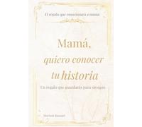 Mamá, quiero saber tu historia: Un libro de recuerdos para mamá. Preguntas para compartir su vida, guardar momentos únicos y crear un legado familiar.