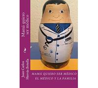 Mama quiero ser medico: El médico y la familia: Volume 1 (Mamá quiero ser médico)