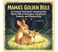 Mama’s Golden Rule: An Animal Tale About Teaching Kids Not to Talk to Strangers: An SEL Picture Book About Listening to Parents, Staying Safe and Thinking Smart