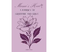 Mama’s Heart: A Journey of Gratitude and Grace: Embracing Motherhood with Faith, Gratitude, and Strength