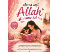 Mama sagt Allah ist immer bei mir: Ein liebevolles islamisches Kinderbuch über Allah und Seine Schöpfung mit kindgerechten Antworten auf Fragen wie ... erklärt und mit Versen aus dem Qur'an belegt.