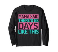 Mama Said There’d Be Days Like This Mom Long Sleeve T-Shirt