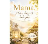 Mama, schön, dass es dich gibt - Ein liebevolles Geschenkbuch voller Dankbarkeit, Wertschätzung und Herzensbotschaften für die wichtigste Frau im Leben (Die Licht-Reihe)