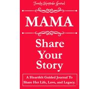 MAMA, SHARE YOUR STORY: A Heartfelt Guided Journal To Share Her Life, Love, and Legacy: Family Keepsake Journal